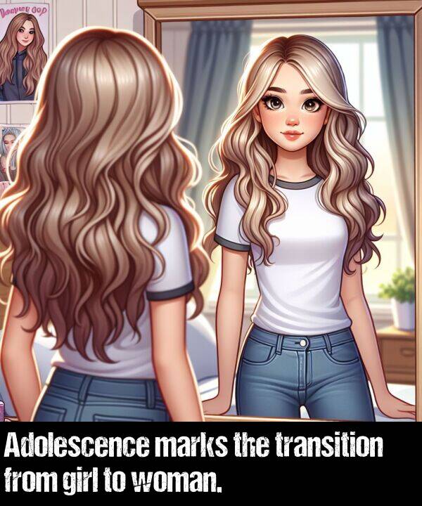 marks: Adolescence marks the transition from girl to woman.