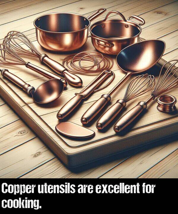 are: Copper utensils are excellent for cooking.