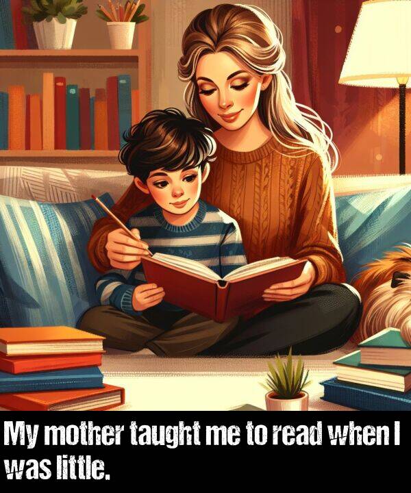 read: My mother taught me to read when I was little.