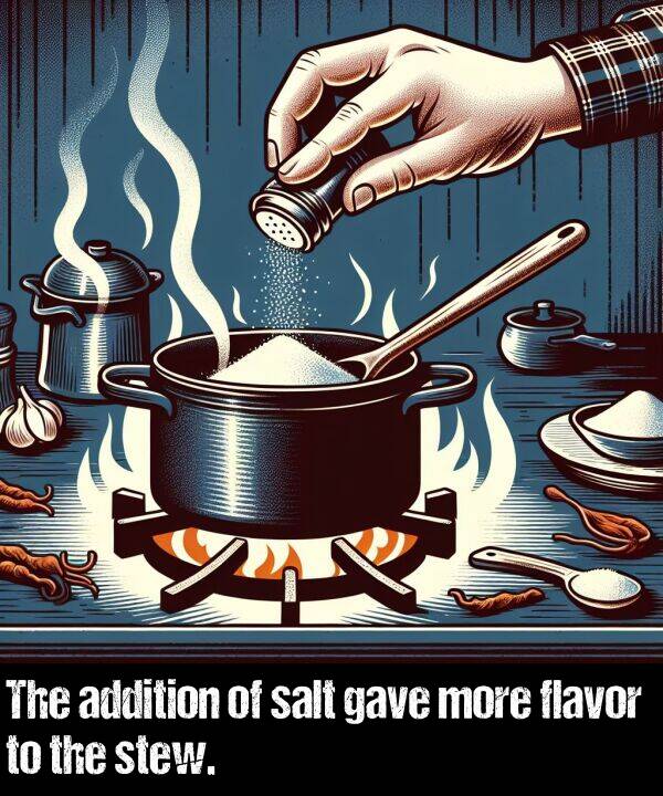 addition: The addition of salt gave more flavor to the stew.