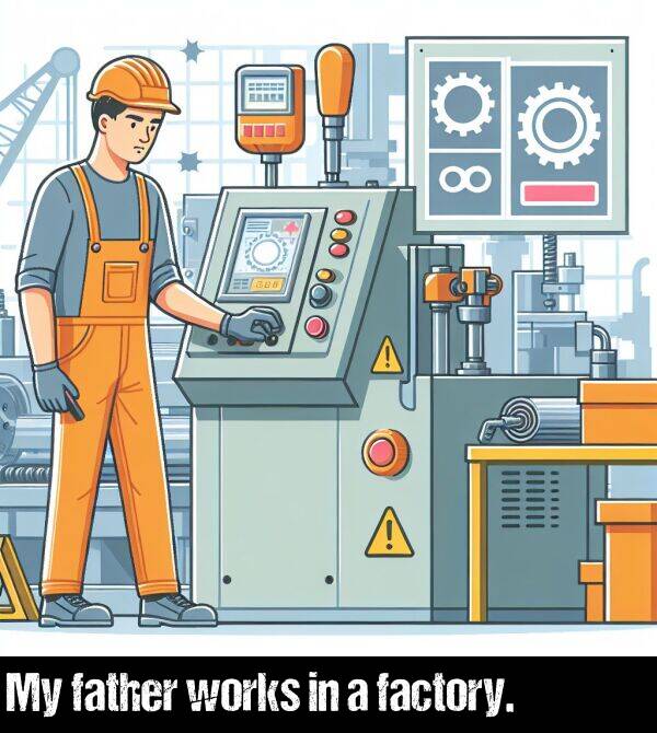 father: My father works in a factory.