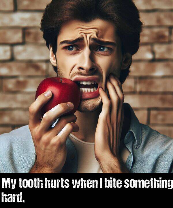 bite: My tooth hurts when I bite something hard.