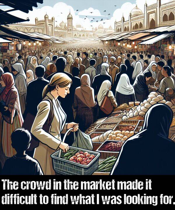 looking: The crowd in the market made it difficult to find what I was looking for.