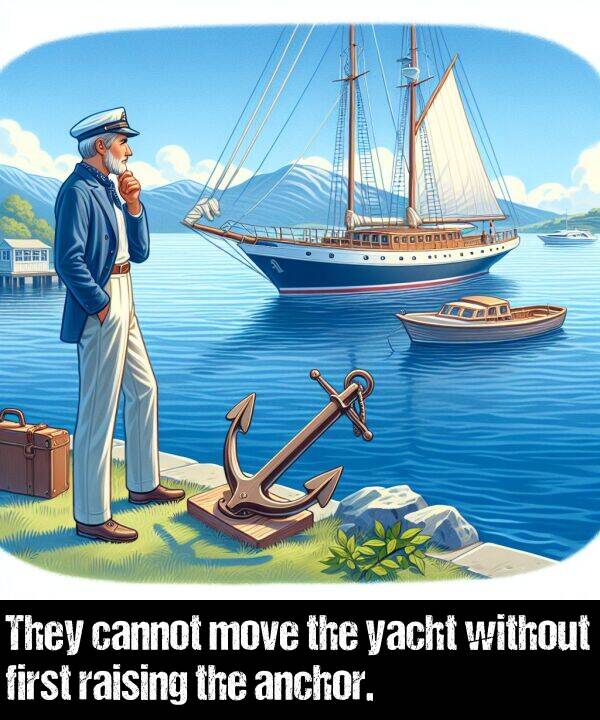 without: They cannot move the yacht without first raising the anchor.