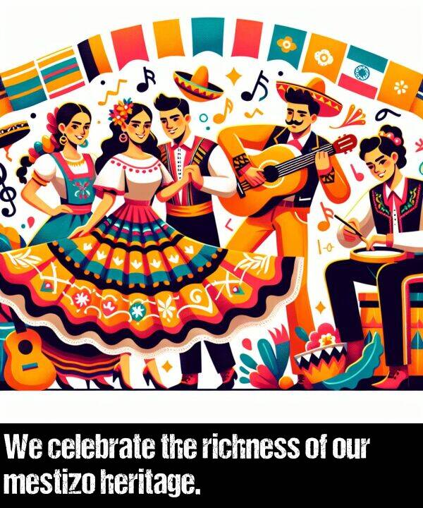 mestizo: We celebrate the richness of our mestizo heritage.