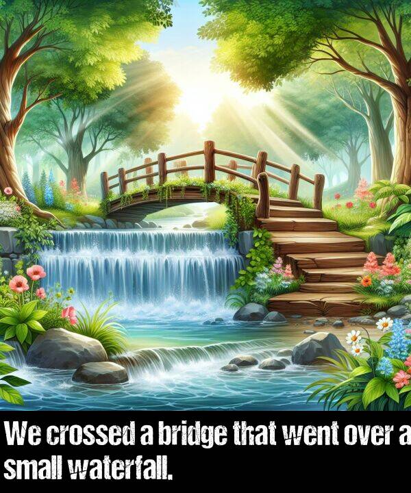 bridge: We crossed a bridge that went over a small waterfall.