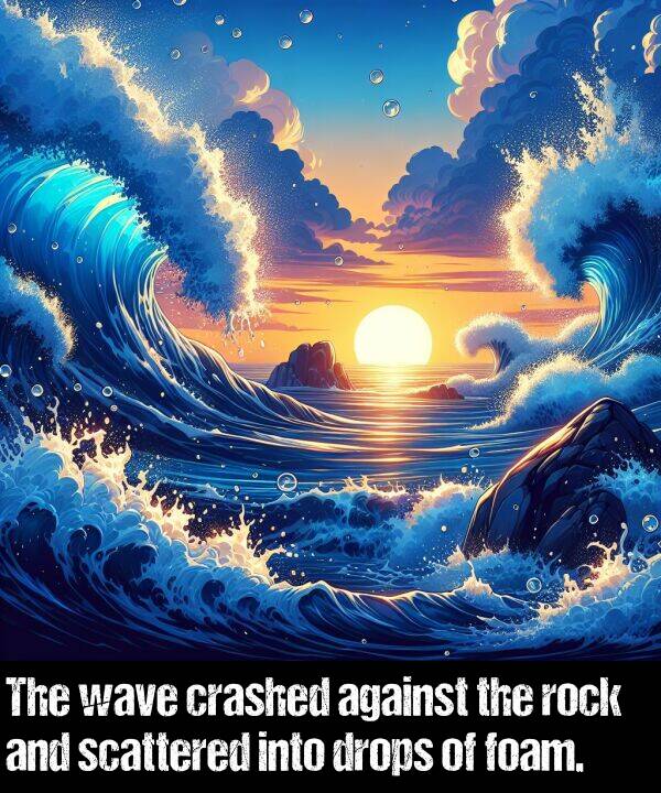 scattered: The wave crashed against the rock and scattered into drops of foam.