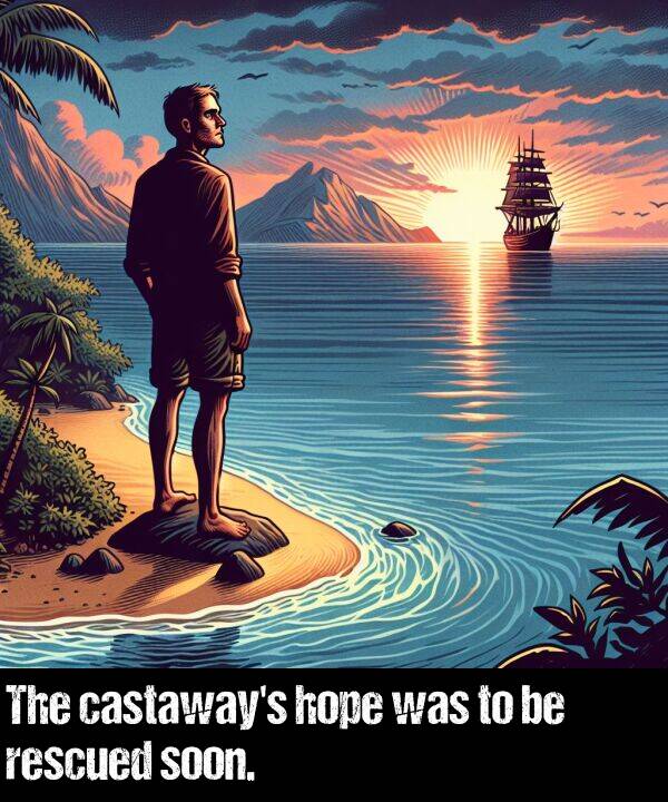 hope: The castaway's hope was to be rescued soon.