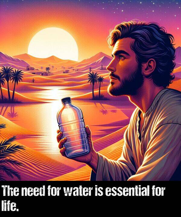 life: The need for water is essential for life.