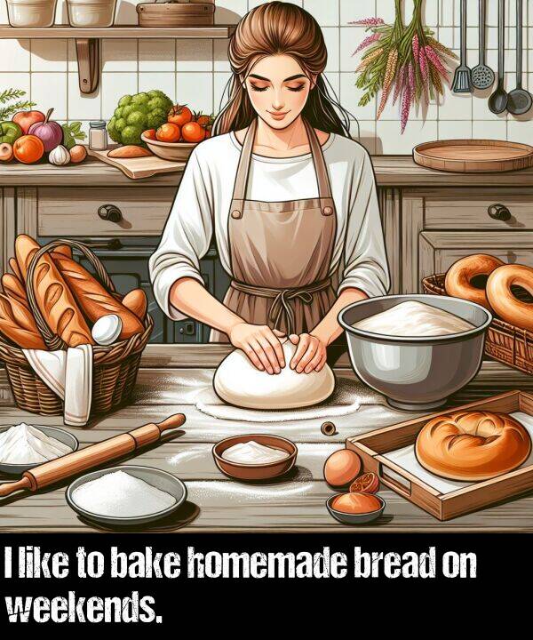 like: I like to bake homemade bread on weekends.