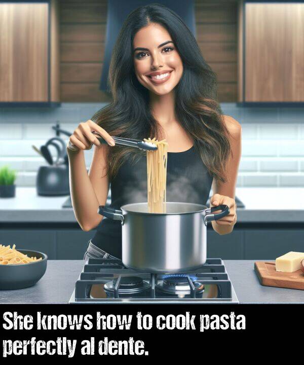 how: She knows how to cook pasta perfectly al dente.