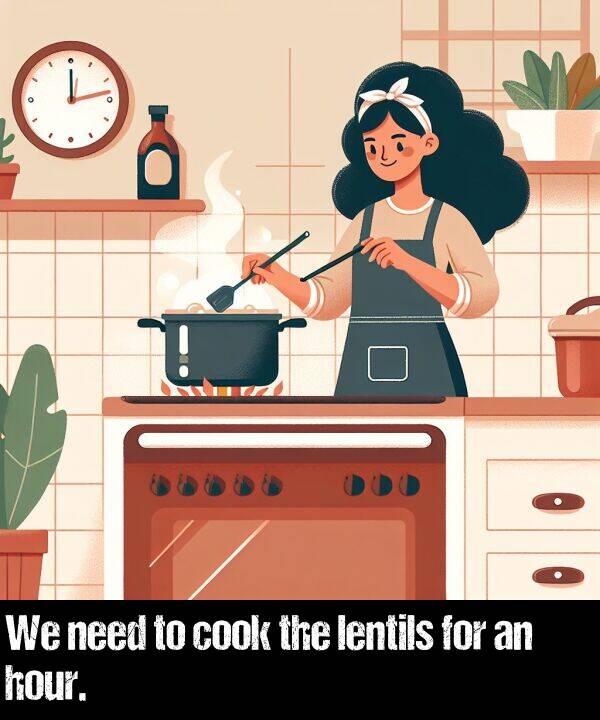 lentils: We need to cook the lentils for an hour.
