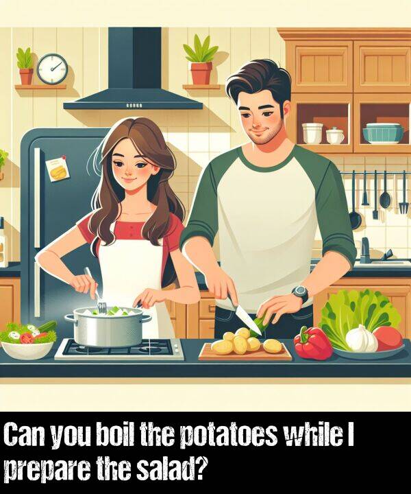 while: Can you boil the potatoes while I prepare the salad?
