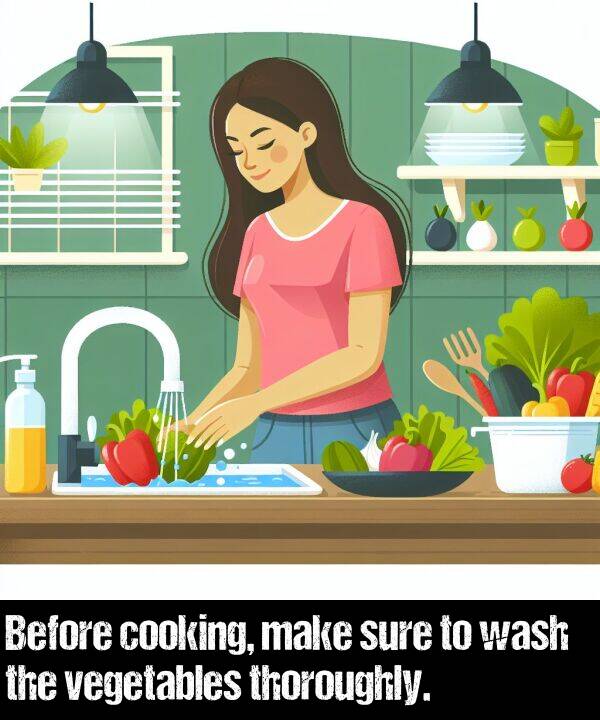 make: Before cooking, make sure to wash the vegetables thoroughly.
