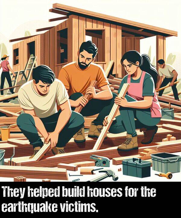 victims: They helped build houses for the earthquake victims.