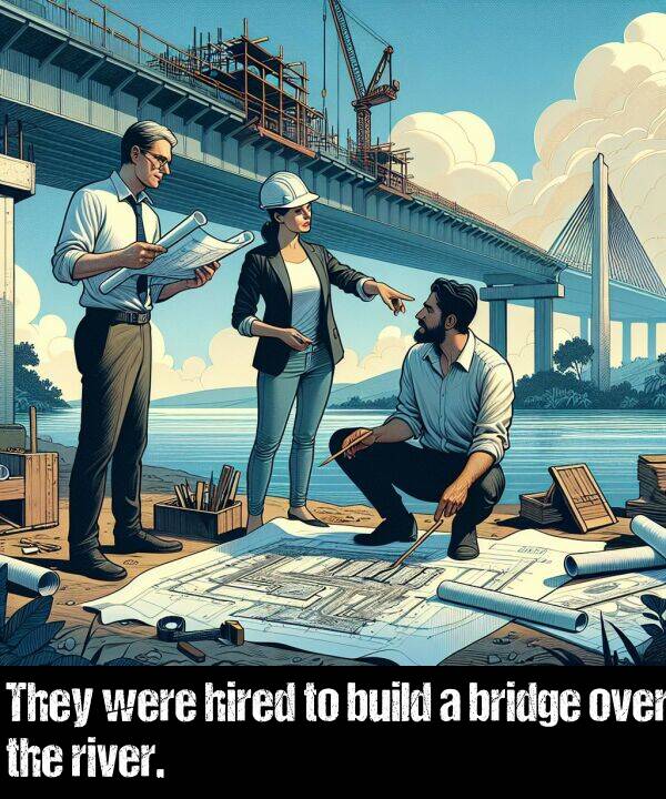 bridge: They were hired to build a bridge over the river.