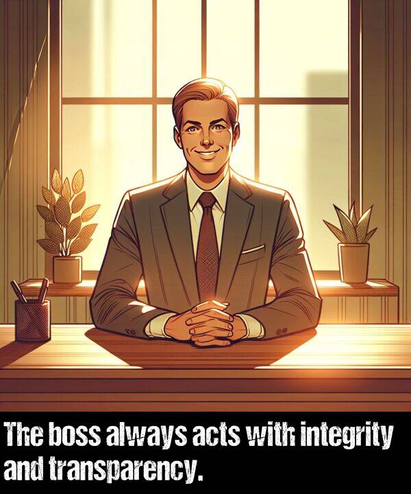 acts: The boss always acts with integrity and transparency.
