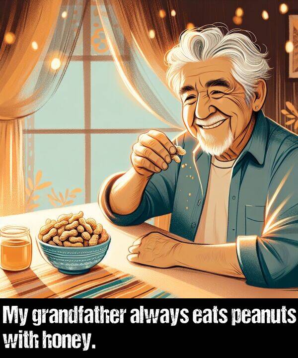 eats: My grandfather always eats peanuts with honey.