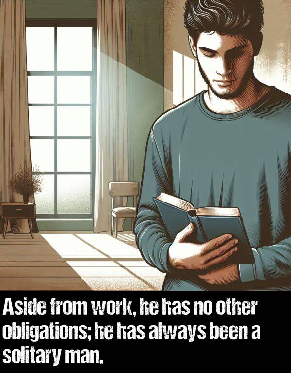 work: Aside from work, he has no other obligations; he has always been a solitary man.