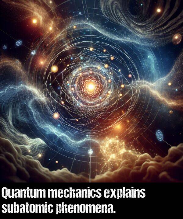 mechanics: Quantum mechanics explains subatomic phenomena.