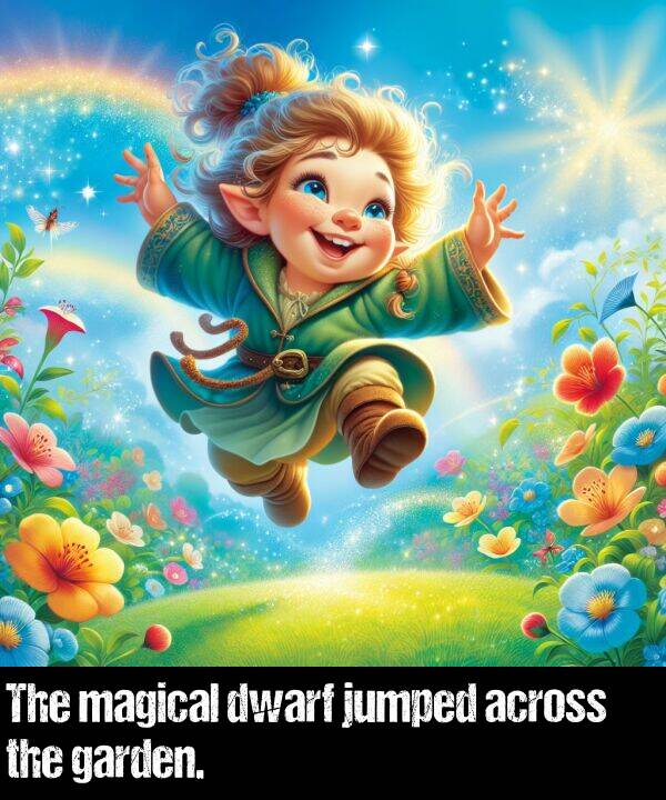 jumped: The magical dwarf jumped across the garden.