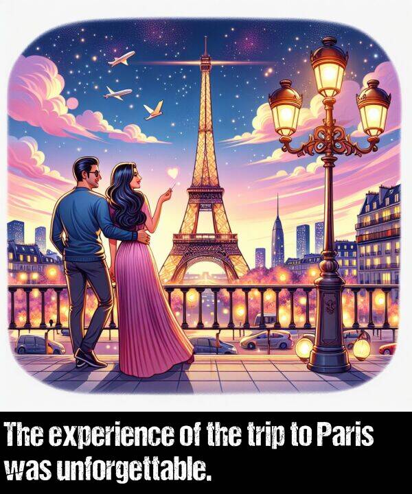 unforgettable: The experience of the trip to Paris was unforgettable.