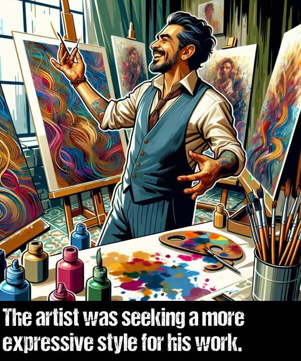 work: The artist was seeking a more expressive style for his work.