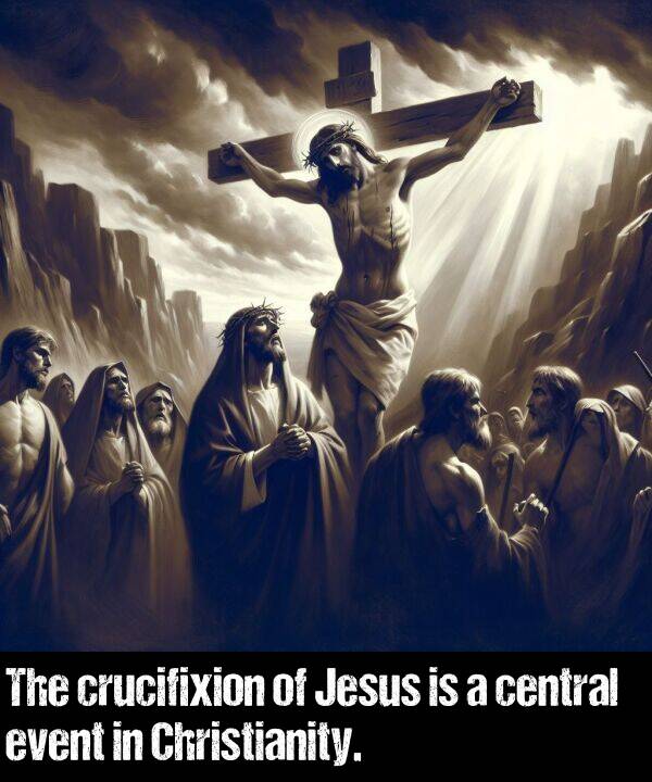 crucifixion: The crucifixion of Jesus is a central event in Christianity.
