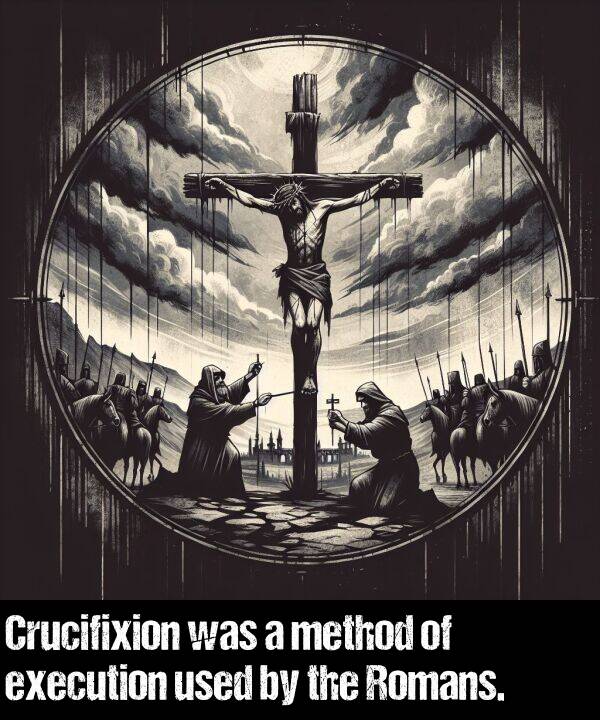 used: Crucifixion was a method of execution used by the Romans.