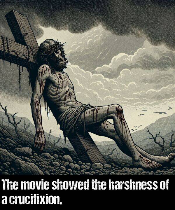 harshness: The movie showed the harshness of a crucifixion.