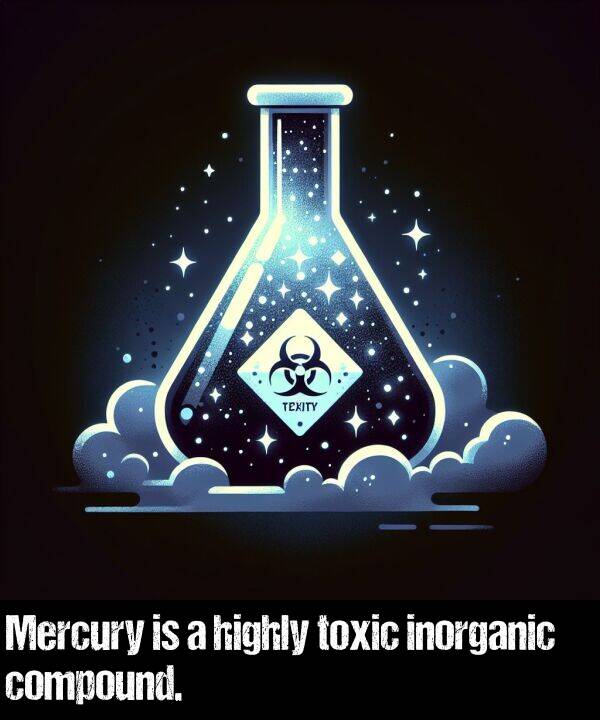 compound: Mercury is a highly toxic inorganic compound.