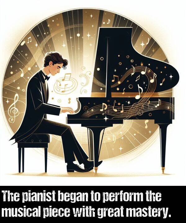 began: The pianist began to perform the musical piece with great mastery.