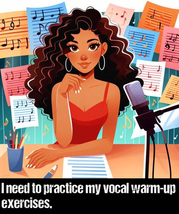 vocal: I need to practice my vocal warm-up exercises.