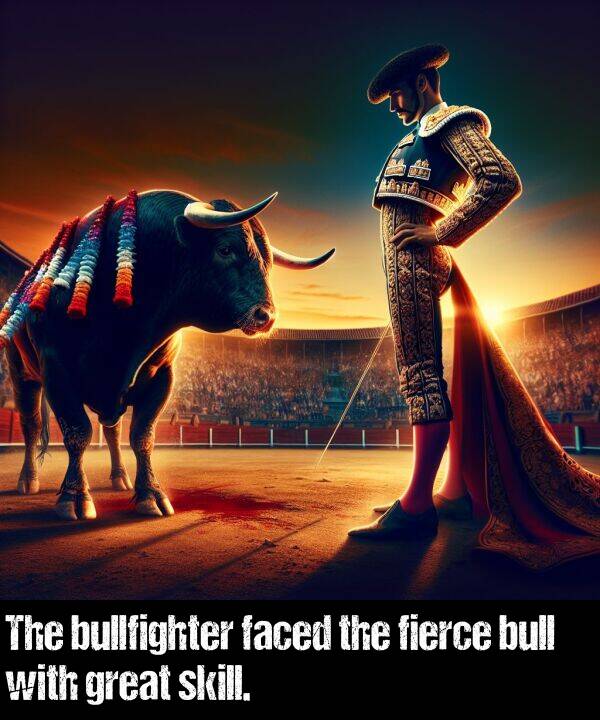 skill: The bullfighter faced the fierce bull with great skill.
