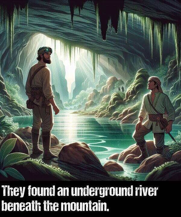 beneath: They found an underground river beneath the mountain.