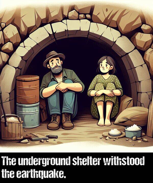 earthquake: The underground shelter withstood the earthquake.