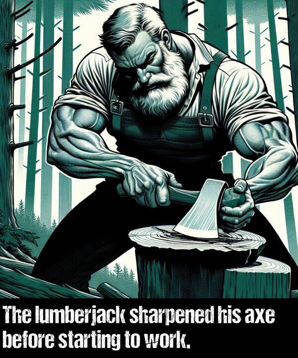 axe: The lumberjack sharpened his axe before starting to work.