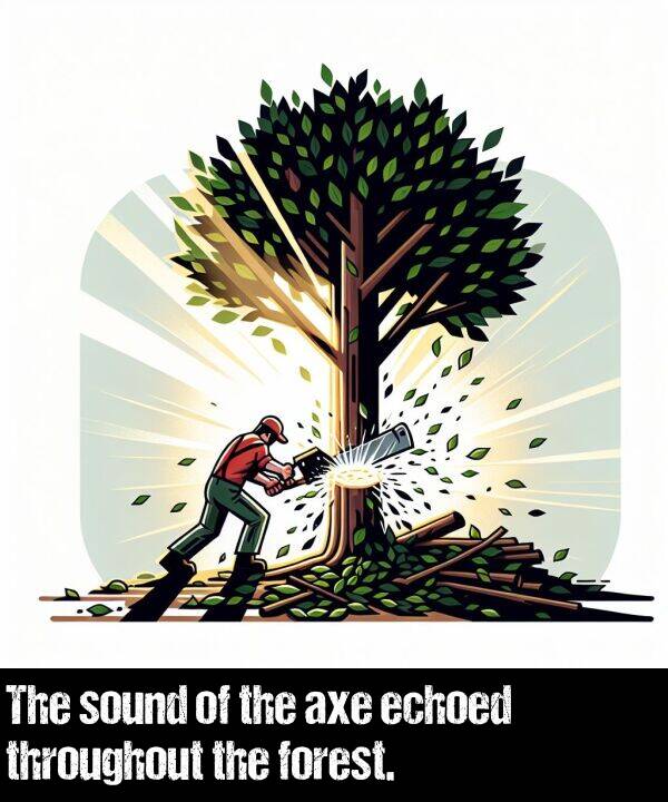 axe: The sound of the axe echoed throughout the forest.