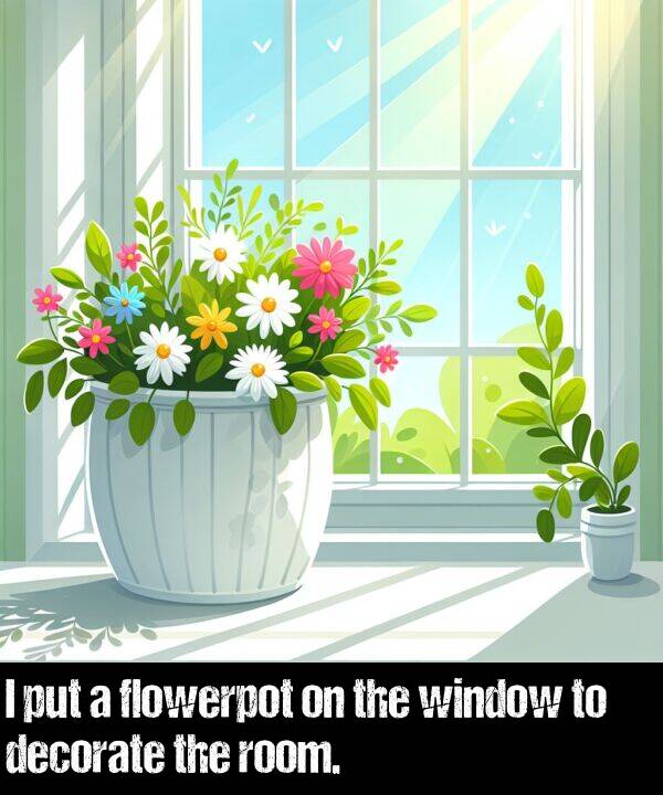 decorate: I put a flowerpot on the window to decorate the room.
