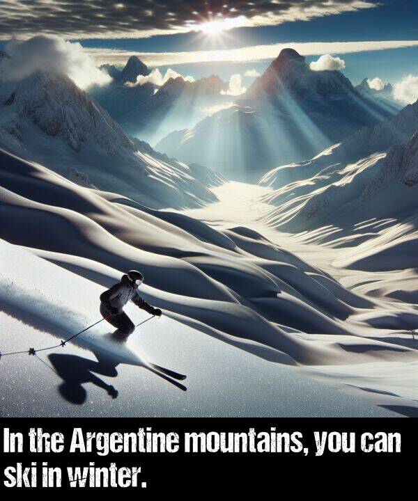 you: In the Argentine mountains, you can ski in winter.