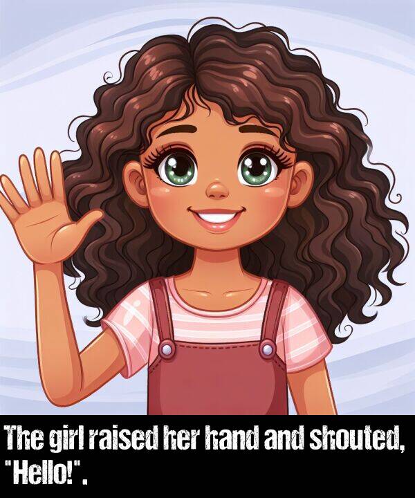 girl: The girl raised her hand and shouted, "Hello!".