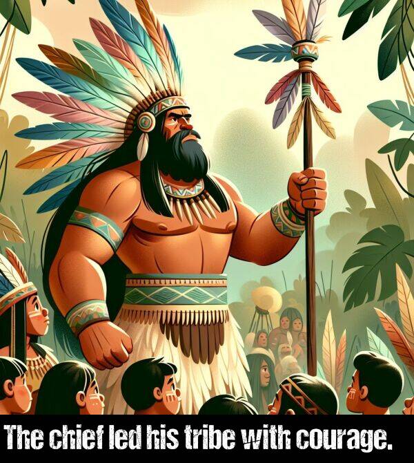 led: The chief led his tribe with courage.