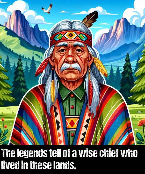 lands: The legends tell of a wise chief who lived in these lands.