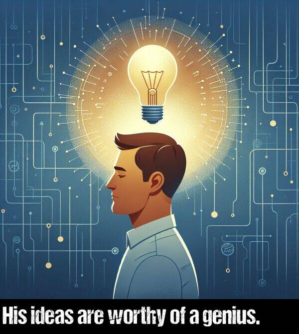 are: His ideas are worthy of a genius.
