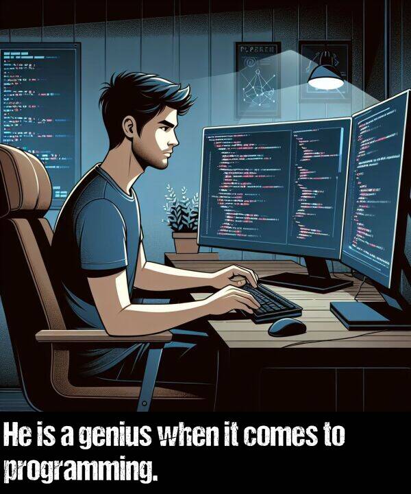 when: He is a genius when it comes to programming.