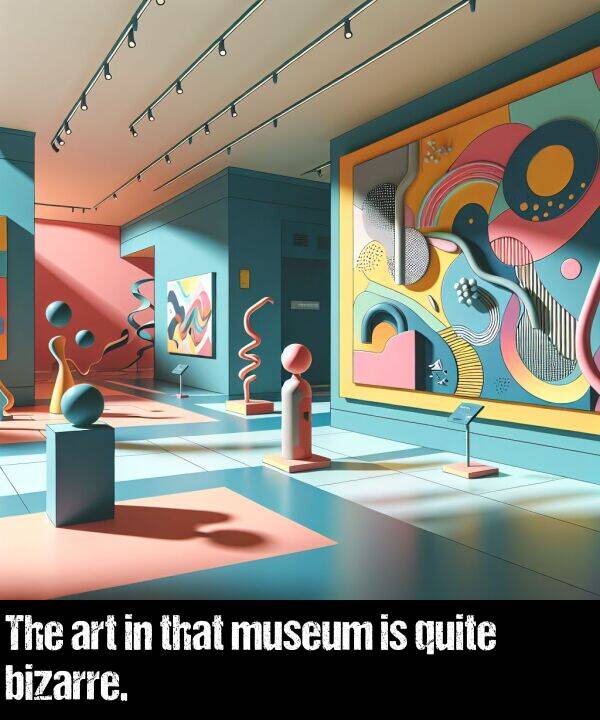 bizarre: The art in that museum is quite bizarre.