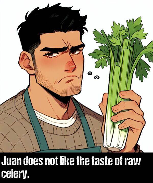 like: Juan does not like the taste of raw celery.