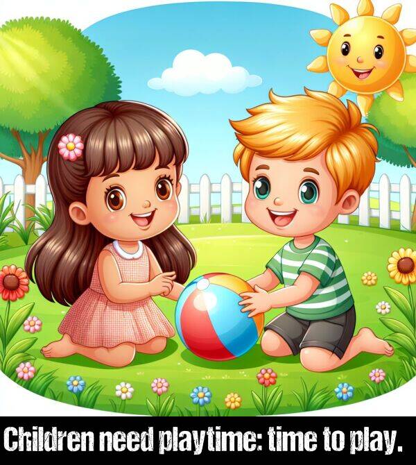 need: Children need playtime: time to play.