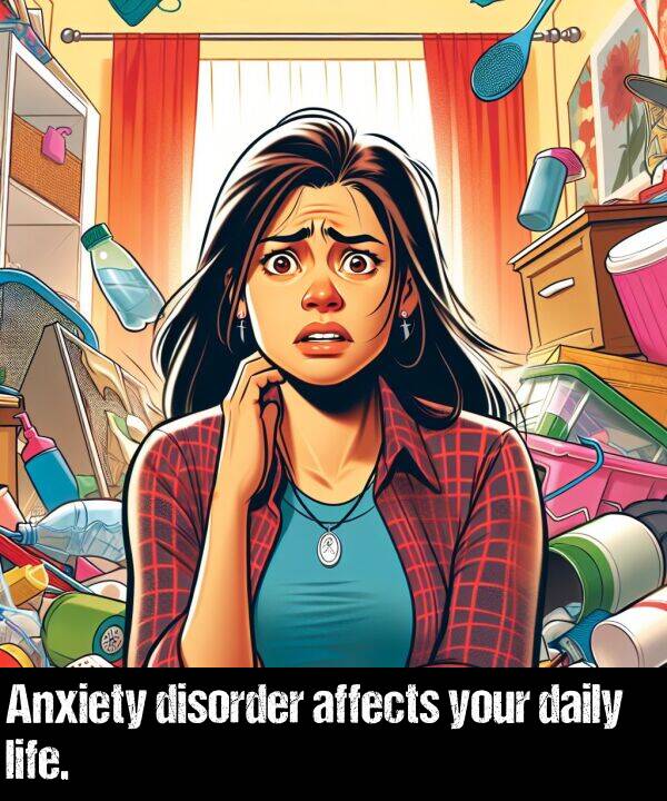 life: Anxiety disorder affects your daily life.