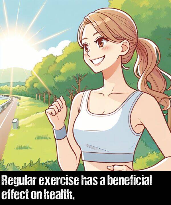 beneficial: Regular exercise has a beneficial effect on health.